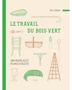 Le travail du bois vert : 300 modèles et plans d'objets