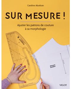 Sur mesure ! : Ajuster les patrons de couture à sa morphologie
